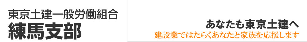 東京土建一般労働組合　練馬支部　あなたも東京土建へ　建設業ではたらくあなたと家族を応援します